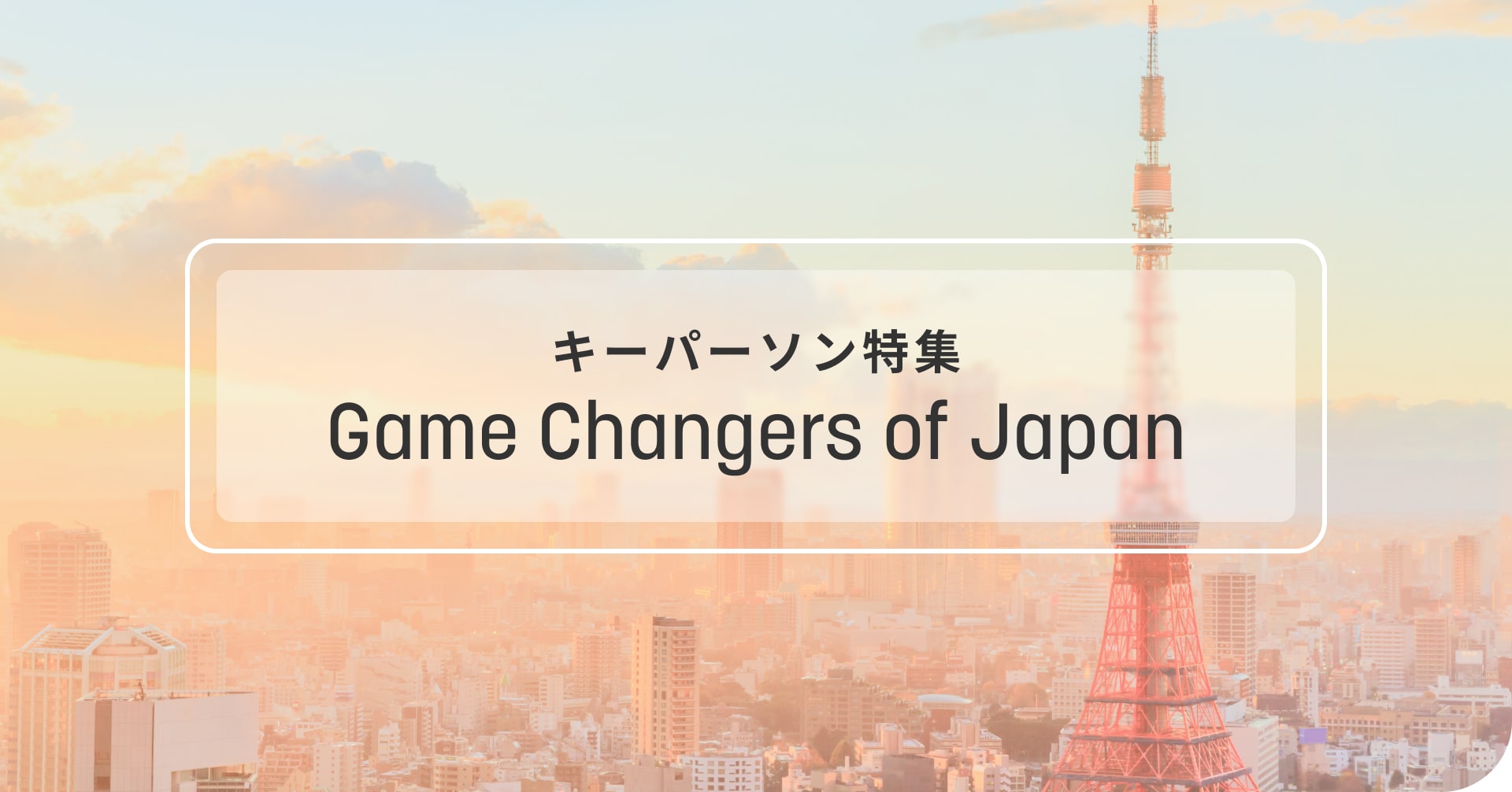 キーパーソン特集: Game Changers of Japan